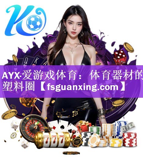 AYX·爱游戏体育：体育器材的塑料圈